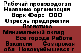 Рабочий производства › Название организации ­ Ворк Форс, ООО › Отрасль предприятия ­ Логистика › Минимальный оклад ­ 25 000 - Все города Работа » Вакансии   . Самарская обл.,Новокуйбышевск г.